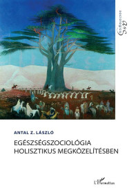 Antal Z. László (2020) Egészségszociológia holisztikus megközelítésben.
